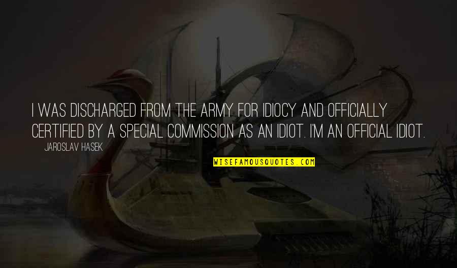 Kedung Cinet Quotes By Jaroslav Hasek: I was discharged from the army for idiocy Kedung Cinet Quotes By Jaroslav Hasek: I was discharged from the army for idiocy