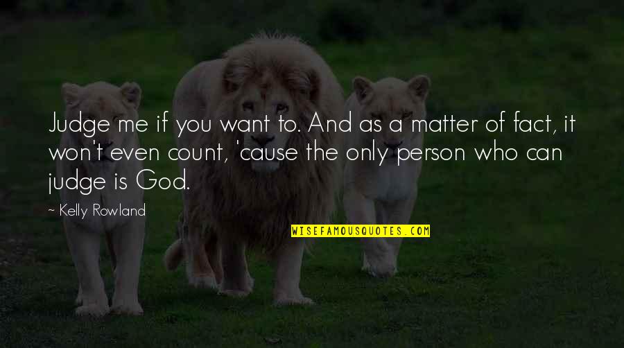 Kedung Ombo Quotes By Kelly Rowland: Judge me if you want to. And as Kedung Ombo Quotes By Kelly Rowland: Judge me if you want to. And as
