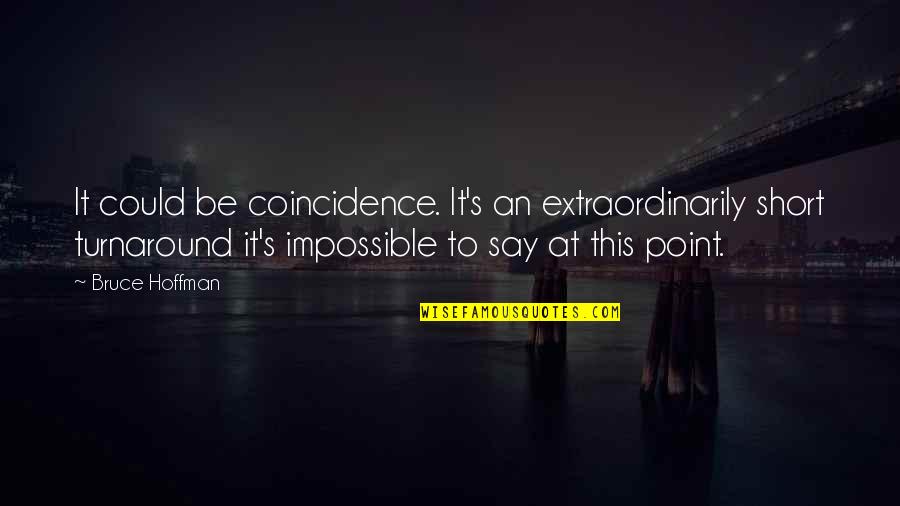 Kedutaan Jerman Quotes By Bruce Hoffman: It could be coincidence. It's an extraordinarily short