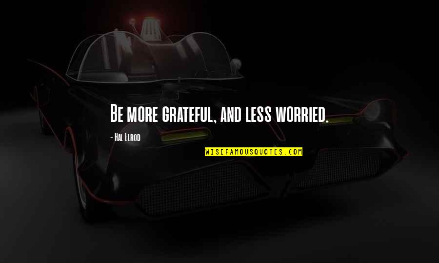 Kedves Quotes By Hal Elrod: Be more grateful, and less worried. Kedves Quotes By Hal Elrod: Be more grateful, and less worried.