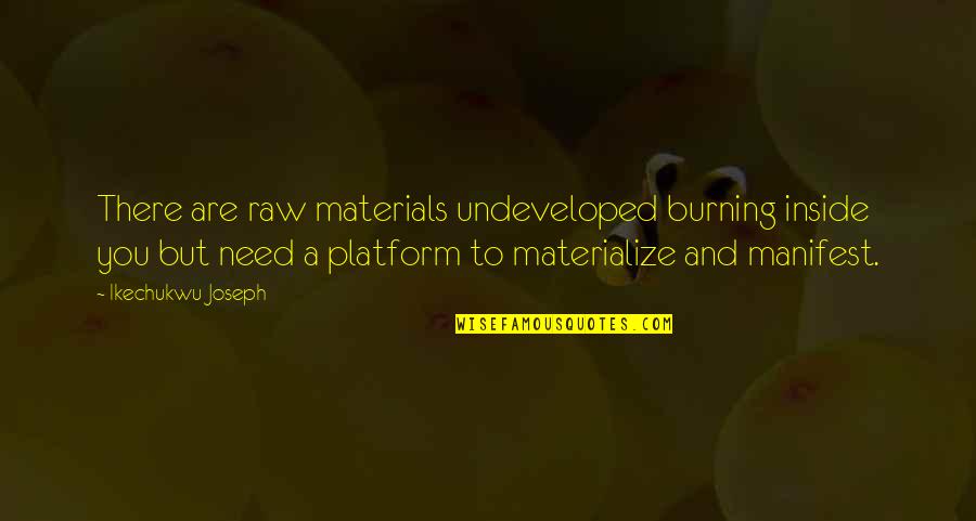 Kedves Quotes By Ikechukwu Joseph: There are raw materials undeveloped burning inside you Kedves Quotes By Ikechukwu Joseph: There are raw materials undeveloped burning inside you