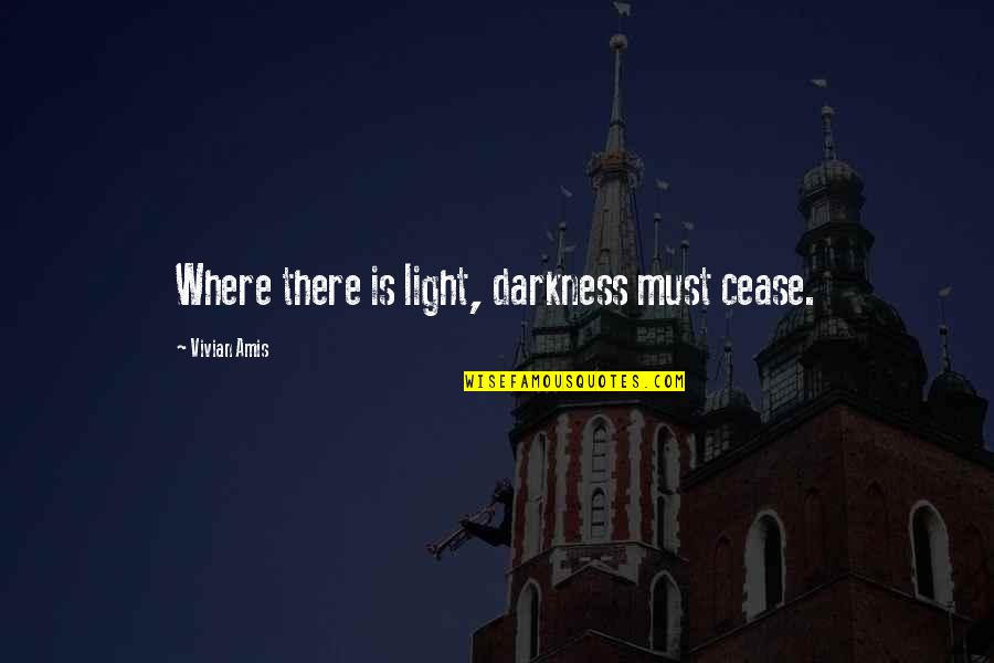 Kedves Quotes By Vivian Amis: Where there is light, darkness must cease. Kedves Quotes By Vivian Amis: Where there is light, darkness must cease.