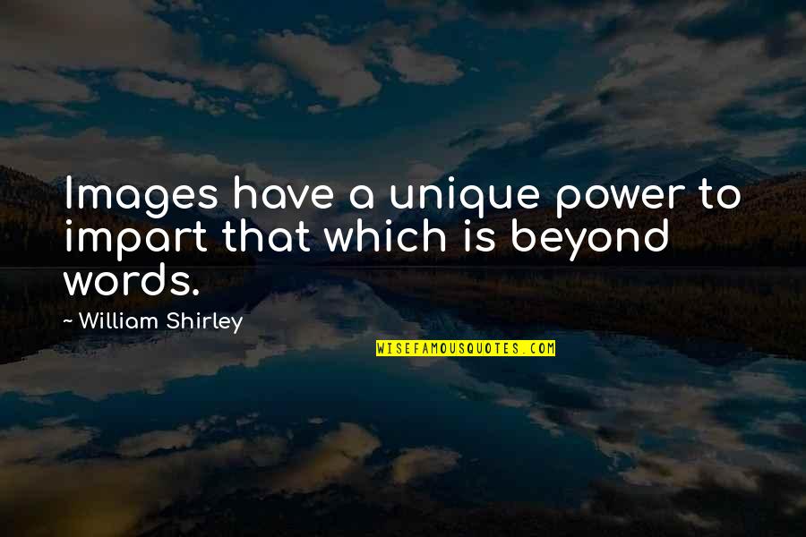 Kedves Quotes By William Shirley: Images have a unique power to impart that Kedves Quotes By William Shirley: Images have a unique power to impart that