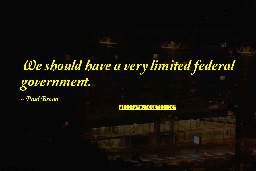 Kedzierski David Quotes By Paul Broun: We should have a very limited federal government. Kedzierski David Quotes By Paul Broun: We should have a very limited federal government.