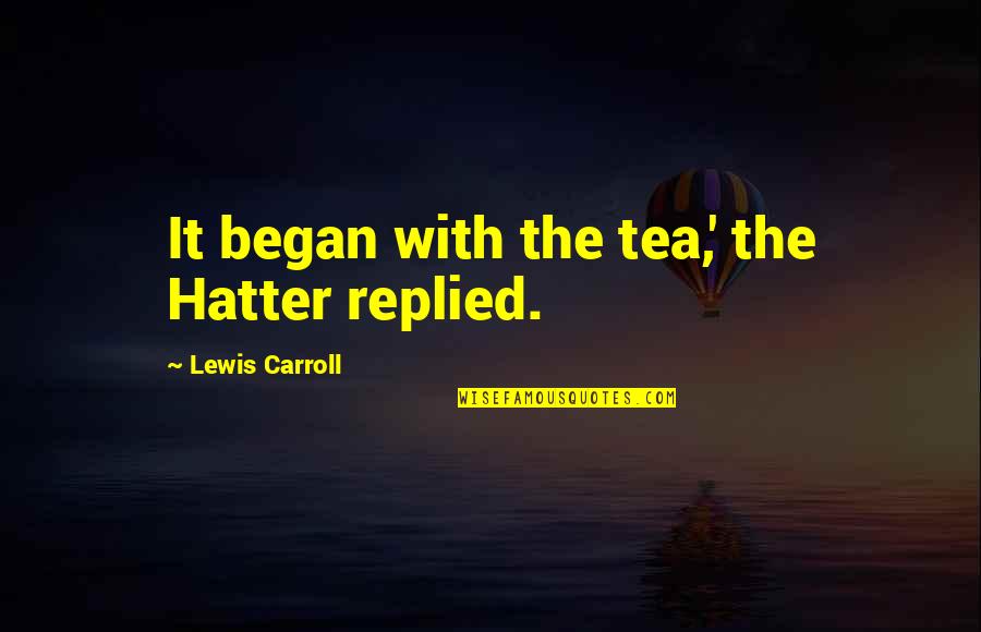 Kedzierski Family Crest Quotes By Lewis Carroll: It began with the tea,' the Hatter replied.
