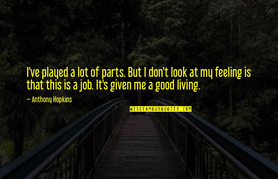 Kedziora Family Tree Quotes By Anthony Hopkins: I've played a lot of parts. But I