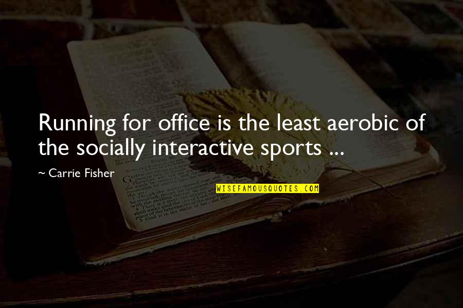 Kedziora Family Tree Quotes By Carrie Fisher: Running for office is the least aerobic of