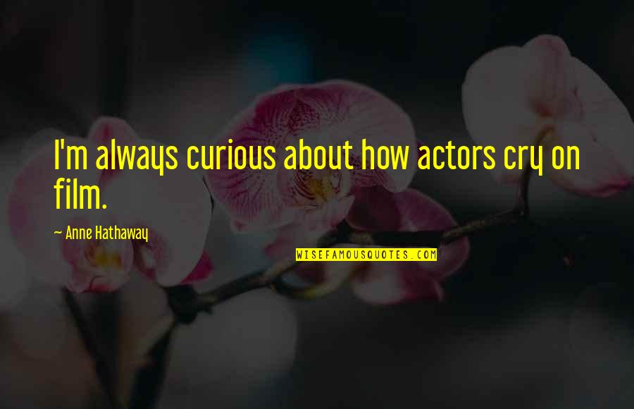 Kedzo I Zsa Quotes By Anne Hathaway: I'm always curious about how actors cry on Kedzo I Zsa Quotes By Anne Hathaway: I'm always curious about how actors cry on