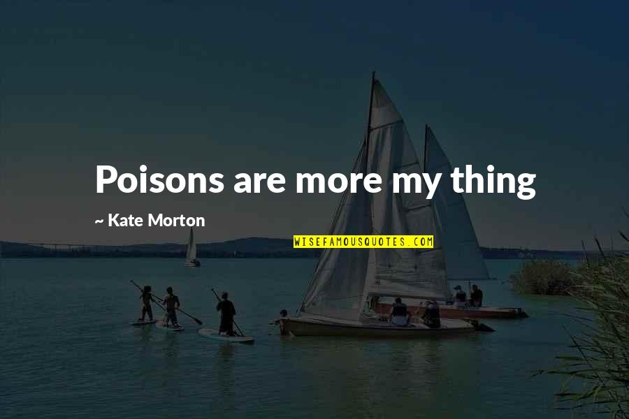 Keech Quotes By Kate Morton: Poisons are more my thing Keech Quotes By Kate Morton: Poisons are more my thing