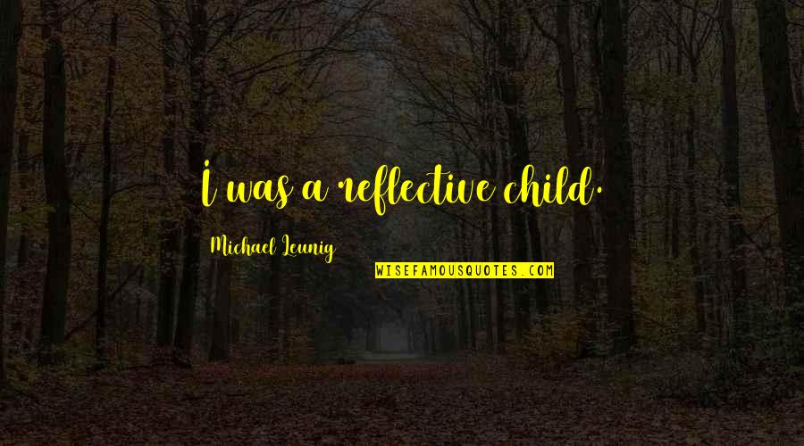 Keedys Pizza Quotes By Michael Leunig: I was a reflective child. Keedys Pizza Quotes By Michael Leunig: I was a reflective child.