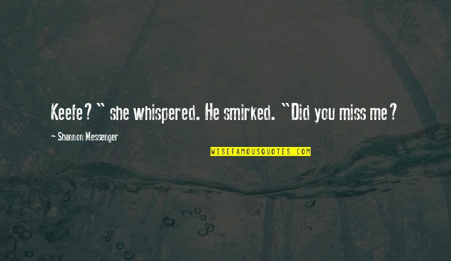 Keefe Quotes By Shannon Messenger: Keefe?" she whispered. He smirked. "Did you miss Keefe Quotes By Shannon Messenger: Keefe?" she whispered. He smirked. "Did you miss