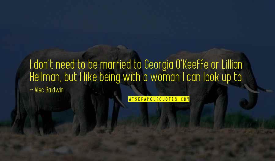 Keeffe Quotes By Alec Baldwin: I don't need to be married to Georgia