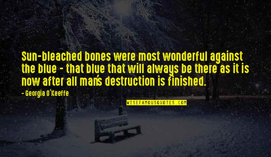 Keeffe Quotes By Georgia O'Keeffe: Sun-bleached bones were most wonderful against the blue