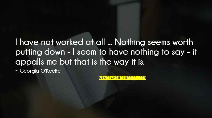 Keeffe Quotes By Georgia O'Keeffe: I have not worked at all ... Nothing