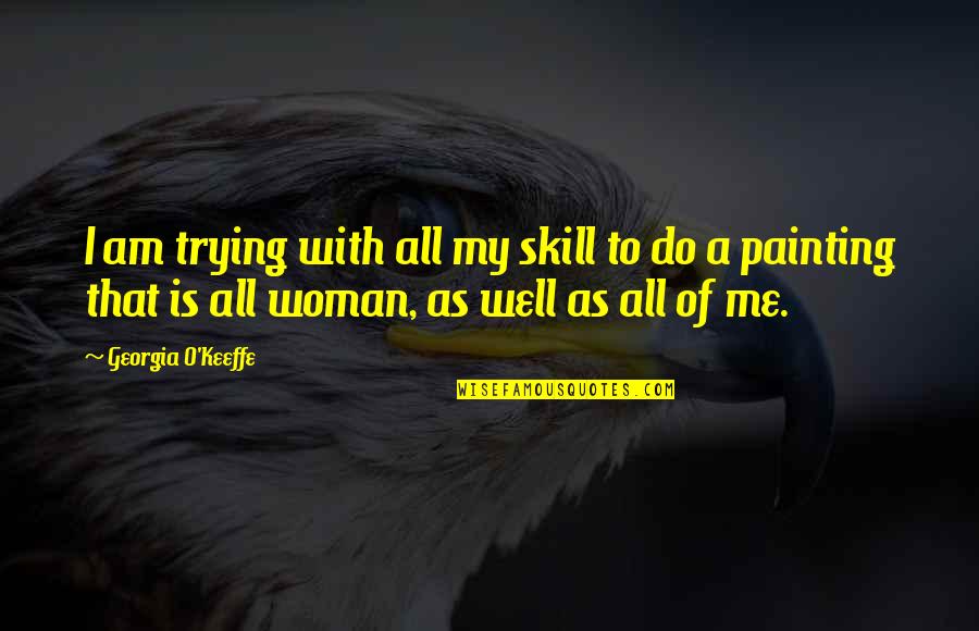 Keeffe Quotes By Georgia O'Keeffe: I am trying with all my skill to