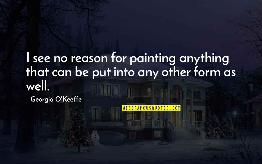 Keeffe Quotes By Georgia O'Keeffe: I see no reason for painting anything that