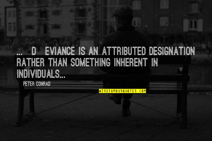 Keegan Akin Quotes By Peter Conrad: ...[D]eviance is an attributed designation rather than something