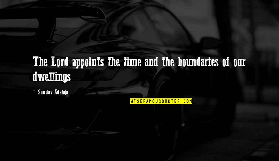 Keegan Akin Quotes By Sunday Adelaja: The Lord appoints the time and the boundaries