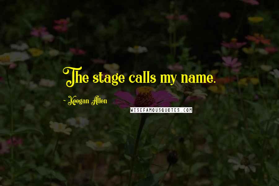 Keegan Allen quotes: The stage calls my name.