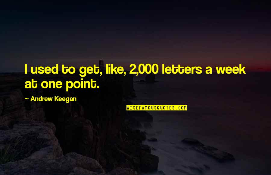 Keegan's Quotes By Andrew Keegan: I used to get, like, 2,000 letters a