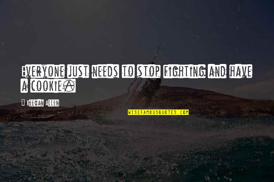 Keegan's Quotes By Keegan Allen: Everyone just needs to stop fighting and have