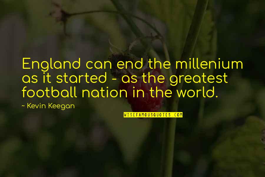 Keegan's Quotes By Kevin Keegan: England can end the millenium as it started