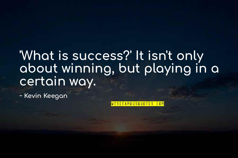 Keegan's Quotes By Kevin Keegan: 'What is success?' It isn't only about winning,