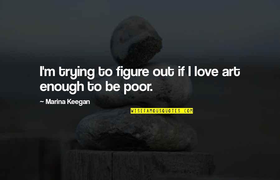 Keegan's Quotes By Marina Keegan: I'm trying to figure out if I love