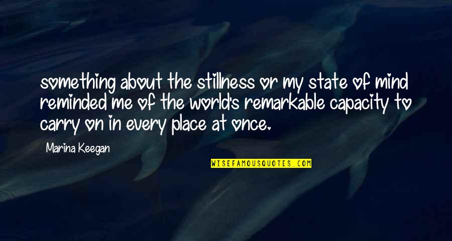 Keegan's Quotes By Marina Keegan: something about the stillness or my state of