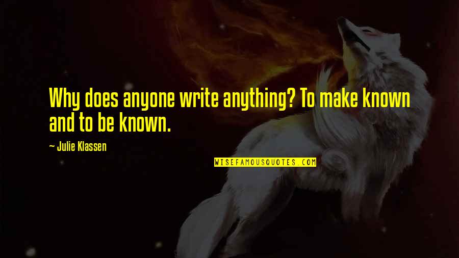 Keehn Country Quotes By Julie Klassen: Why does anyone write anything? To make known