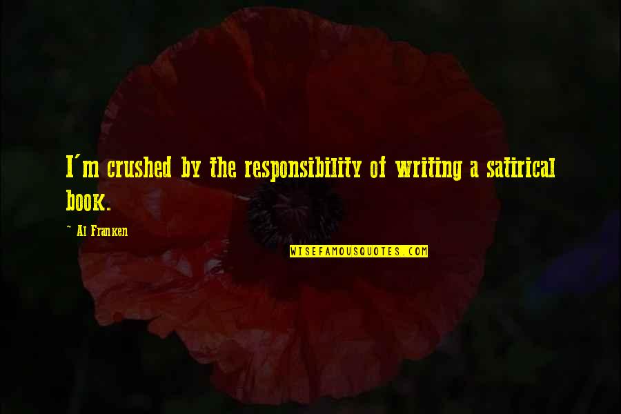 Keehner Quotes By Al Franken: I'm crushed by the responsibility of writing a
