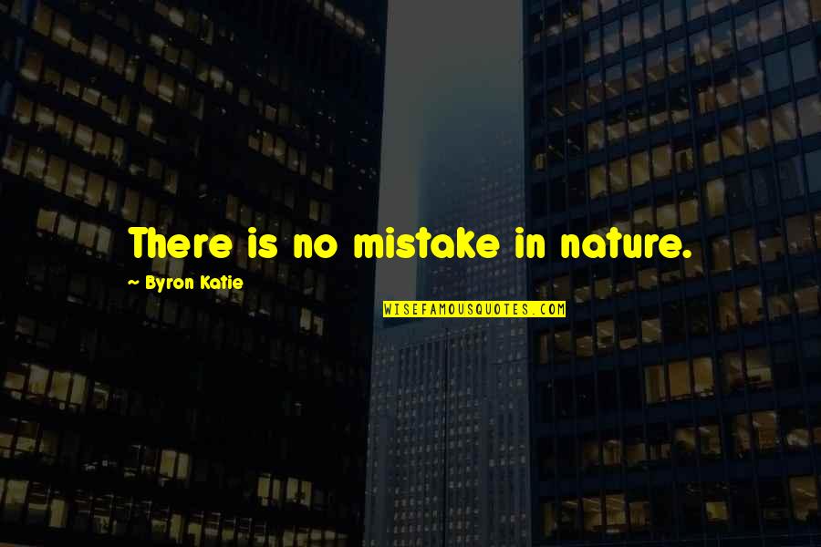 Keehner Quotes By Byron Katie: There is no mistake in nature. Keehner Quotes By Byron Katie: There is no mistake in nature.