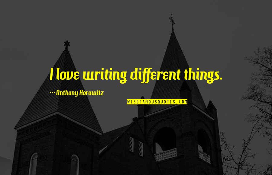 Keeing Quotes By Anthony Horowitz: I love writing different things.
