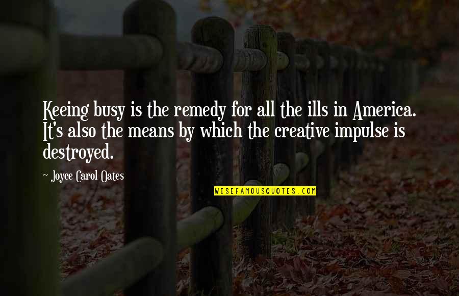 Keeing Quotes By Joyce Carol Oates: Keeing busy is the remedy for all the