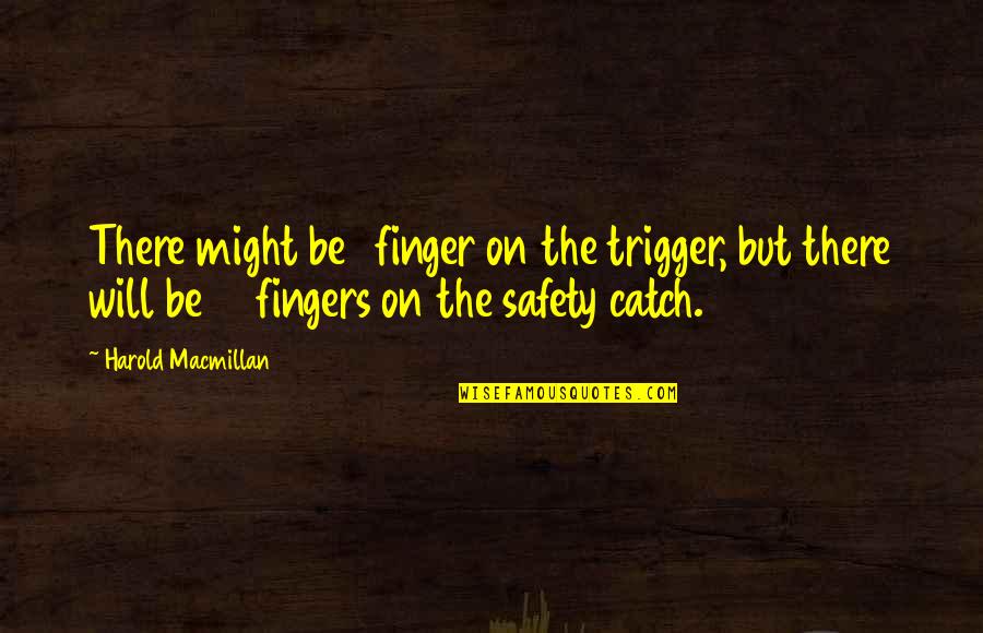 Keeken Dash Quotes By Harold Macmillan: There might be 1 finger on the trigger,