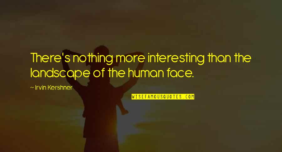 Keeken Dash Quotes By Irvin Kershner: There's nothing more interesting than the landscape of