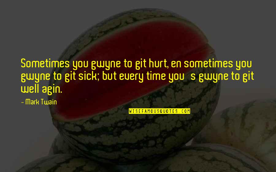 Keeken Dash Quotes By Mark Twain: Sometimes you gwyne to git hurt, en sometimes