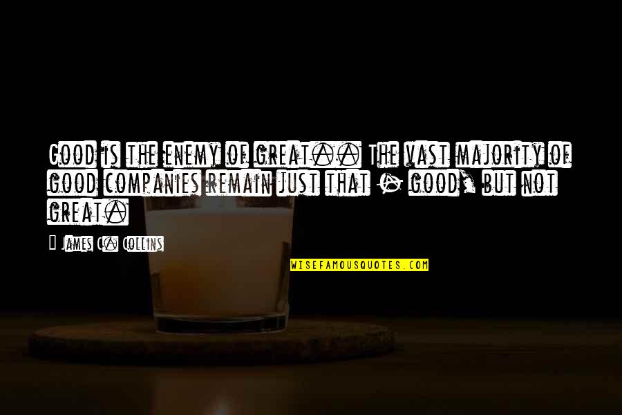 Keeko Teeth Quotes By James C. Collins: Good is the enemy of great.. The vast Keeko Teeth Quotes By James C. Collins: Good is the enemy of great.. The vast