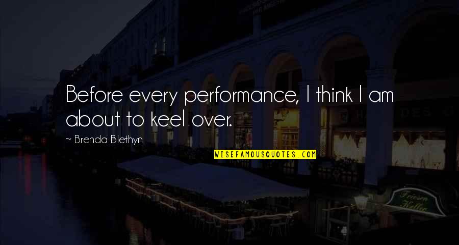 Keel Quotes By Brenda Blethyn: Before every performance, I think I am about