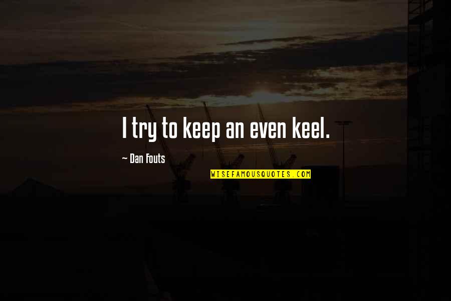 Keel Quotes By Dan Fouts: I try to keep an even keel.