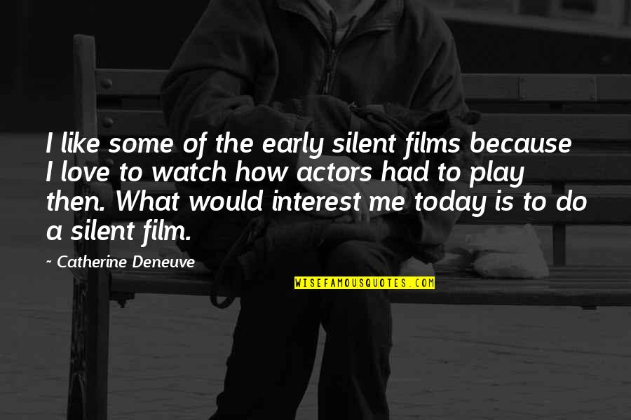 Keele University Quotes By Catherine Deneuve: I like some of the early silent films