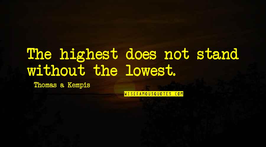 Keele University Quotes By Thomas A Kempis: The highest does not stand without the lowest.