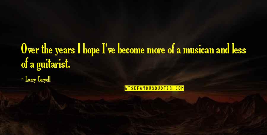 Keeleazy Quotes By Larry Coryell: Over the years I hope I've become more