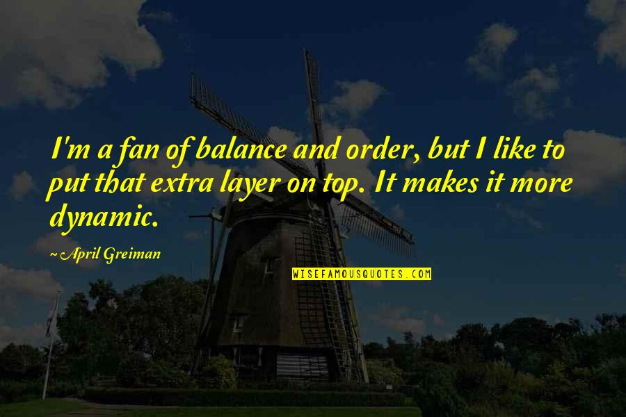 Keelen Brothers Quotes By April Greiman: I'm a fan of balance and order, but