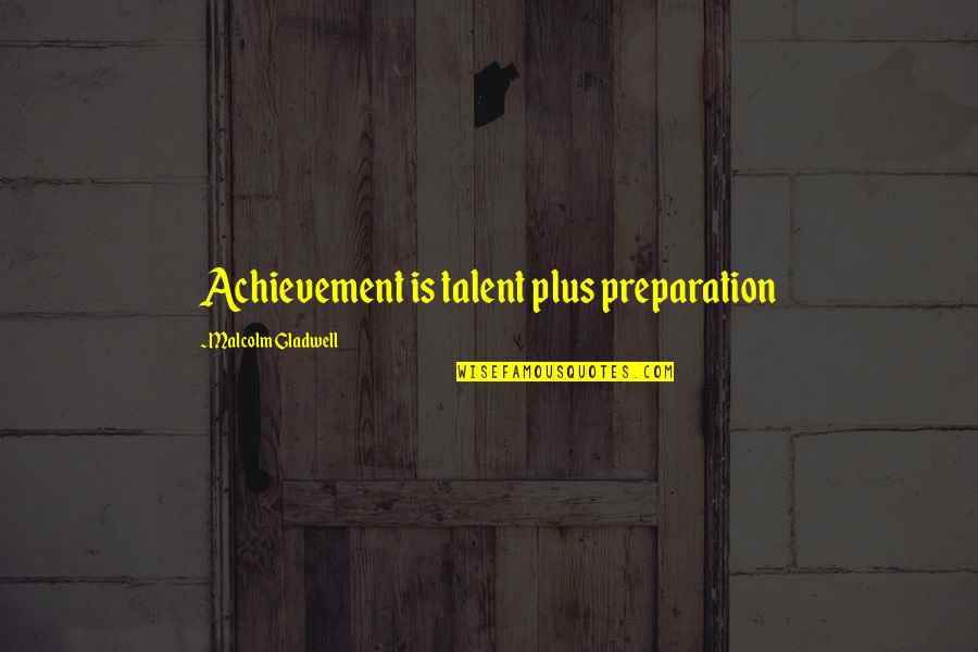 Keelen Brothers Quotes By Malcolm Gladwell: Achievement is talent plus preparation