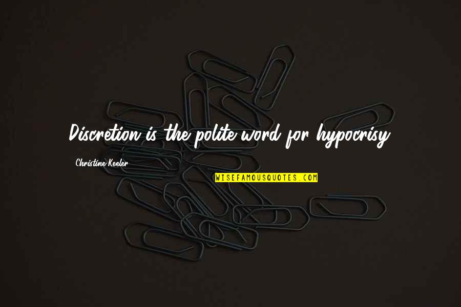 Keeler Quotes By Christine Keeler: Discretion is the polite word for hypocrisy. Keeler Quotes By Christine Keeler: Discretion is the polite word for hypocrisy.