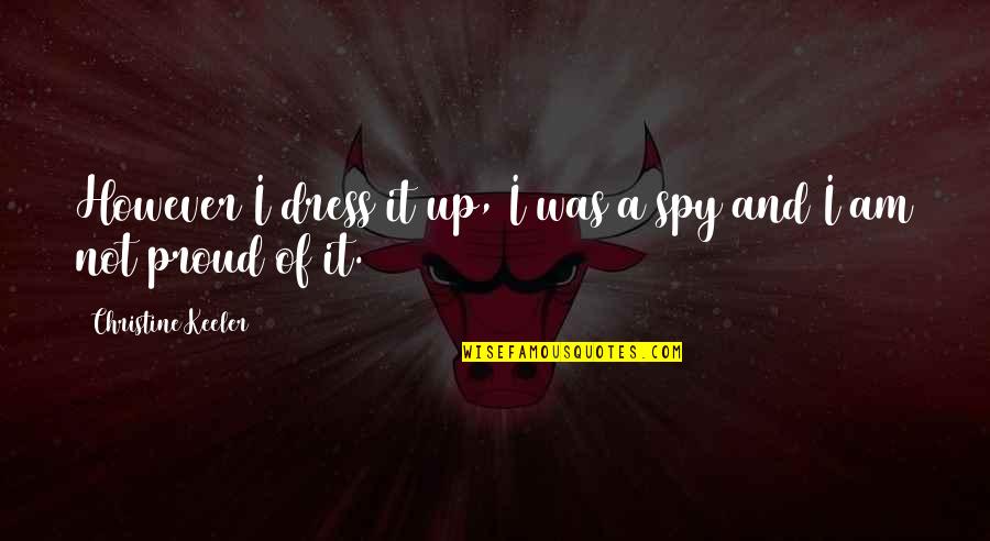 Keeler Quotes By Christine Keeler: However I dress it up, I was a Keeler Quotes By Christine Keeler: However I dress it up, I was a