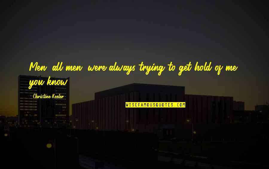 Keeler Quotes By Christine Keeler: Men, all men, were always trying to get Keeler Quotes By Christine Keeler: Men, all men, were always trying to get