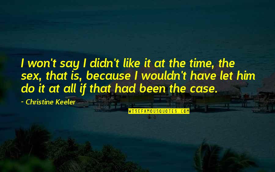 Keeler Quotes By Christine Keeler: I won't say I didn't like it at Keeler Quotes By Christine Keeler: I won't say I didn't like it at