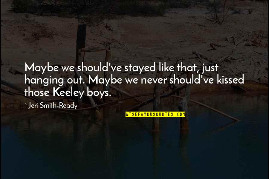 Keeley's Quotes By Jeri Smith-Ready: Maybe we should've stayed like that, just hanging